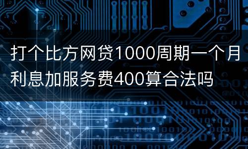 打个比方网贷1000周期一个月利息加服务费400算合法吗