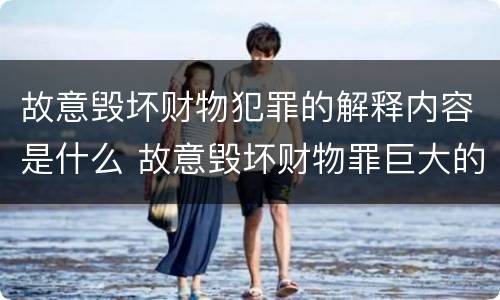 故意毁坏财物犯罪的解释内容是什么 故意毁坏财物罪巨大的标准