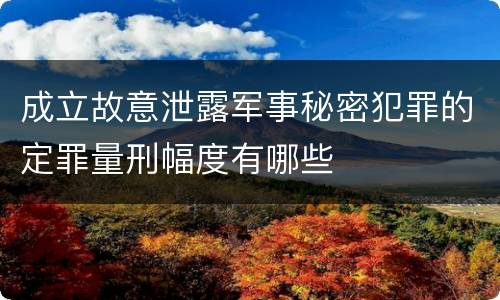 成立故意泄露军事秘密犯罪的定罪量刑幅度有哪些