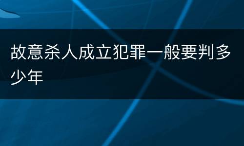 故意杀人成立犯罪一般要判多少年