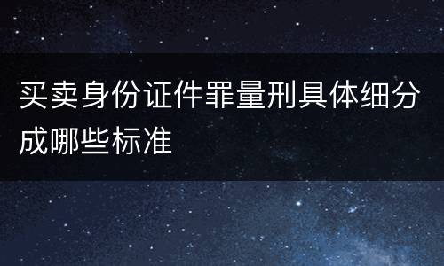 买卖身份证件罪量刑具体细分成哪些标准