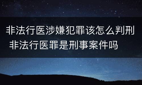 非法行医涉嫌犯罪该怎么判刑 非法行医罪是刑事案件吗