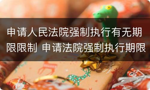 申请人民法院强制执行有无期限限制 申请法院强制执行期限规定