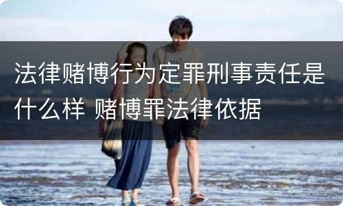 法律赌博行为定罪刑事责任是什么样 赌博罪法律依据