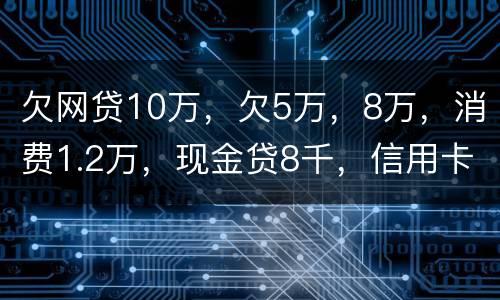 欠网贷10万，欠5万，8万，消费1.2万，现金贷8千，信用卡5万怎么办