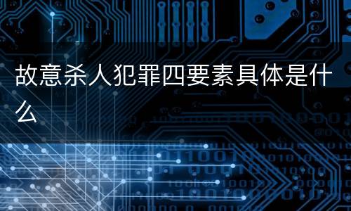 故意杀人犯罪四要素具体是什么