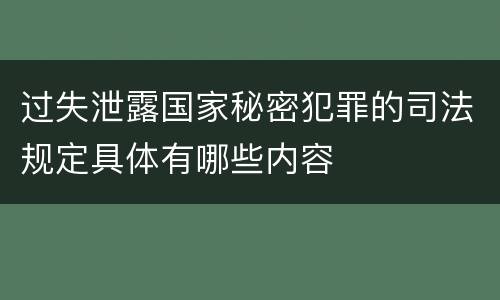 过失泄露国家秘密犯罪的司法规定具体有哪些内容