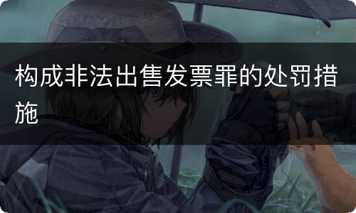 构成非法出售发票罪的处罚措施