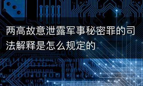 两高故意泄露军事秘密罪的司法解释是怎么规定的
