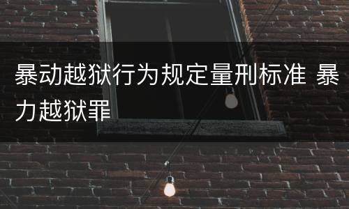 暴动越狱行为规定量刑标准 暴力越狱罪