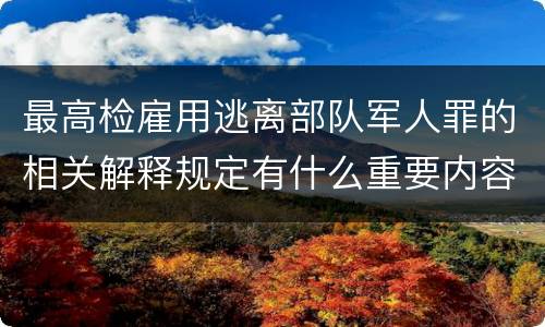 最高检雇用逃离部队军人罪的相关解释规定有什么重要内容