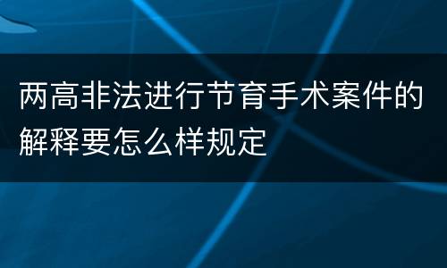 两高非法进行节育手术案件的解释要怎么样规定