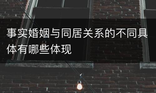 事实婚姻与同居关系的不同具体有哪些体现
