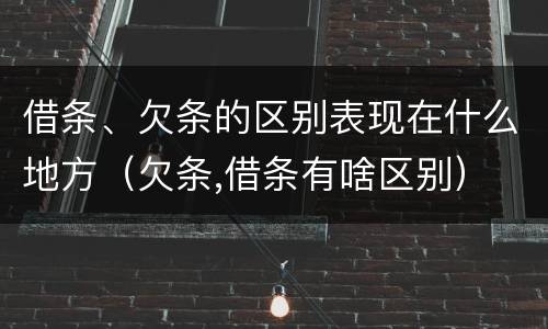 借条、欠条的区别表现在什么地方（欠条,借条有啥区别）