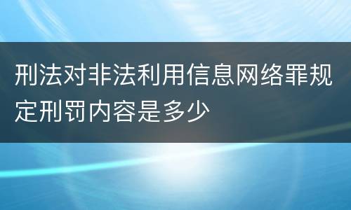 刑法对非法利用信息网络罪规定刑罚内容是多少