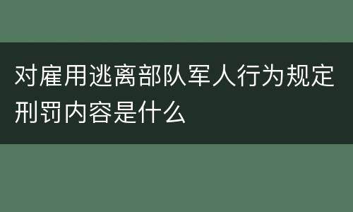 对雇用逃离部队军人行为规定刑罚内容是什么