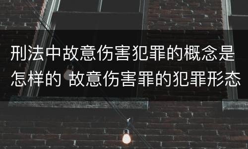 刑法中故意伤害犯罪的概念是怎样的 故意伤害罪的犯罪形态