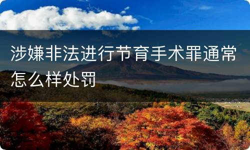 涉嫌非法进行节育手术罪通常怎么样处罚