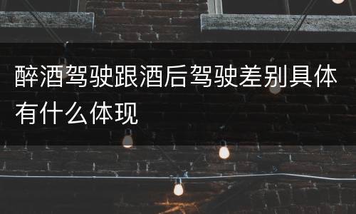 醉酒驾驶跟酒后驾驶差别具体有什么体现
