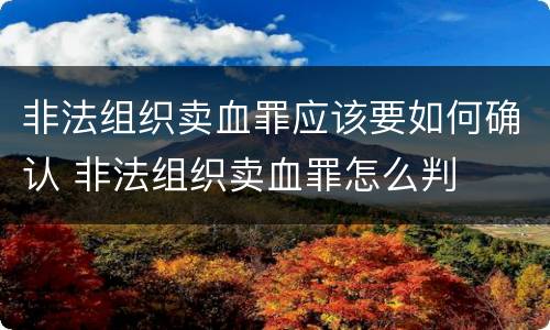 非法组织卖血罪应该要如何确认 非法组织卖血罪怎么判