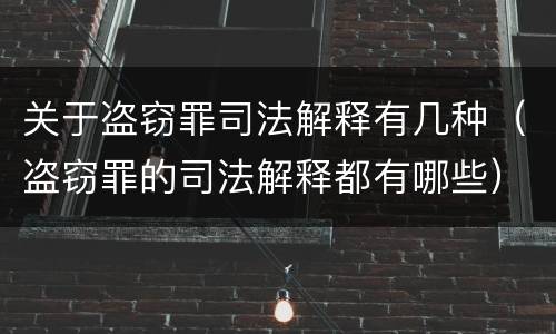 关于盗窃罪司法解释有几种（盗窃罪的司法解释都有哪些）