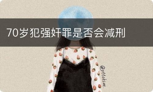 70岁犯强奸罪是否会减刑
