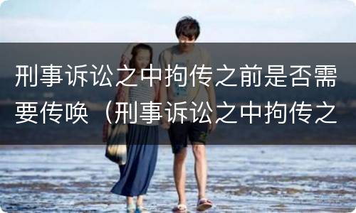 刑事诉讼之中拘传之前是否需要传唤（刑事诉讼之中拘传之前是否需要传唤原告）