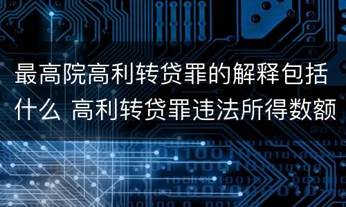 最高院高利转贷罪的解释包括什么 高利转贷罪违法所得数额较大解释