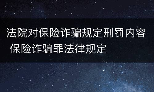 法院对保险诈骗规定刑罚内容 保险诈骗罪法律规定