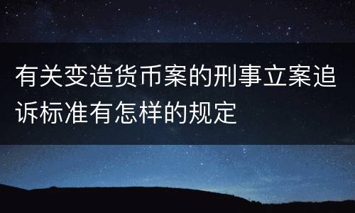 有关变造货币案的刑事立案追诉标准有怎样的规定