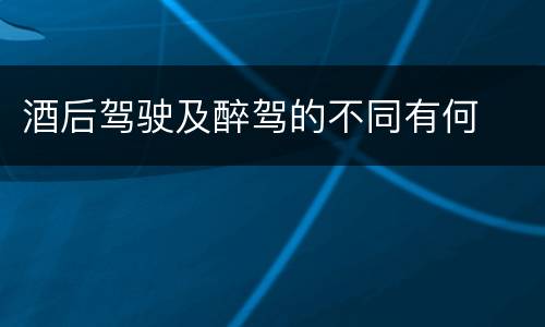 酒后驾驶及醉驾的不同有何