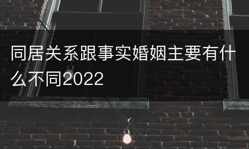 同居关系跟事实婚姻主要有什么不同2022