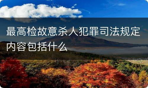 最高检故意杀人犯罪司法规定内容包括什么