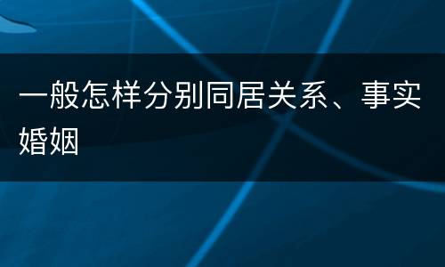 一般怎样分别同居关系、事实婚姻