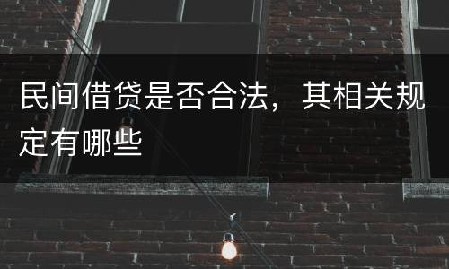 民间借贷是否合法，其相关规定有哪些