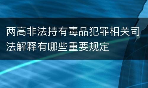 两高非法持有毒品犯罪相关司法解释有哪些重要规定
