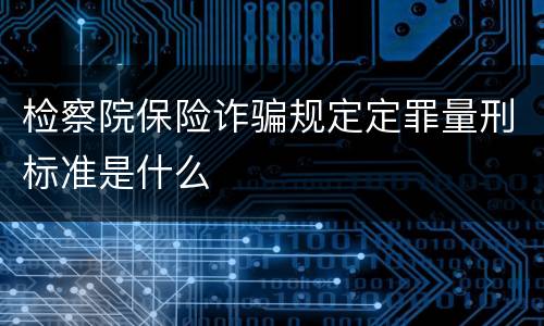 检察院保险诈骗规定定罪量刑标准是什么