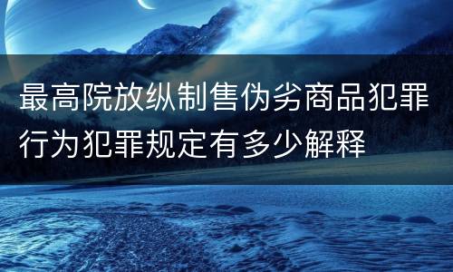 最高院放纵制售伪劣商品犯罪行为犯罪规定有多少解释