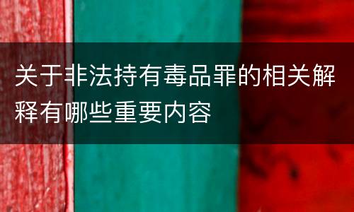 关于非法持有毒品罪的相关解释有哪些重要内容