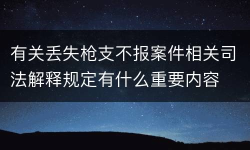 有关丢失枪支不报案件相关司法解释规定有什么重要内容