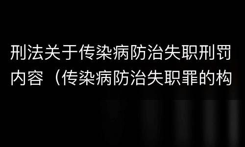 刑法关于传染病防治失职刑罚内容（传染病防治失职罪的构成要件）