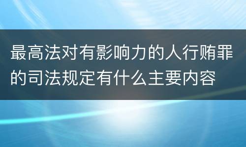 最高法对有影响力的人行贿罪的司法规定有什么主要内容