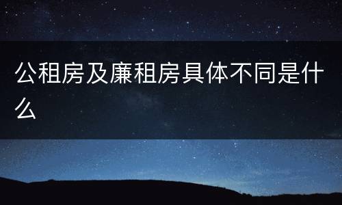公租房及廉租房具体不同是什么