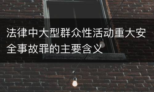 法律中大型群众性活动重大安全事故罪的主要含义