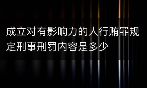 成立对有影响力的人行贿罪规定刑事刑罚内容是多少