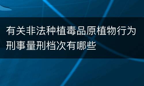 有关非法种植毒品原植物行为刑事量刑档次有哪些