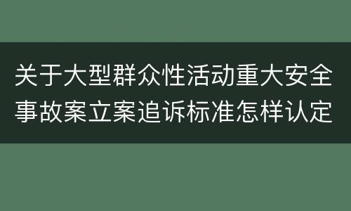 关于大型群众性活动重大安全事故案立案追诉标准怎样认定