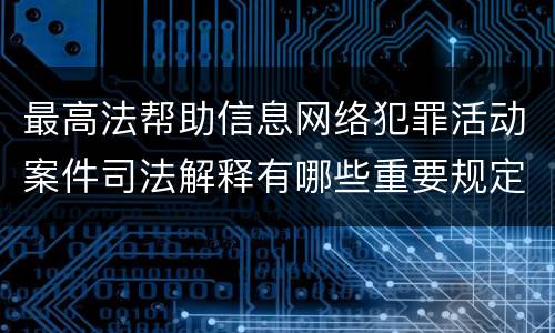 最高法帮助信息网络犯罪活动案件司法解释有哪些重要规定