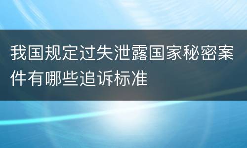 我国规定过失泄露国家秘密案件有哪些追诉标准