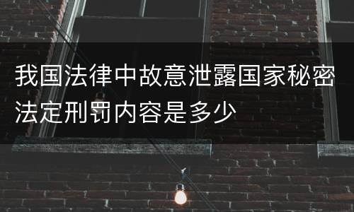 我国法律中故意泄露国家秘密法定刑罚内容是多少